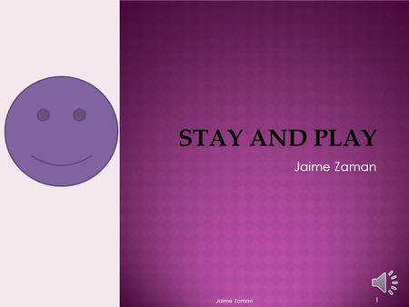 STAY AND PLAY Jaime Zaman 1 STAY AND PLAY Jaime Zaman 2.