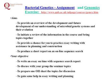 Bacterial Genetics - Assignment and Genomics Exercise:  Aims –To provide an overview of the development and.