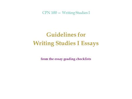 CPN 100 — Writing Studies I Guidelines for Writing Studies I Essays from the essay grading checklists.