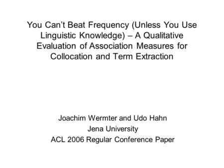 You Can’t Beat Frequency (Unless You Use Linguistic Knowledge) – A Qualitative Evaluation of Association Measures for Collocation and Term Extraction Joachim.