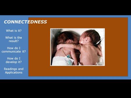 What is it? What is the result? How do I communicate it? How do I develop it? Readings and Applications CONNECTEDNESS.