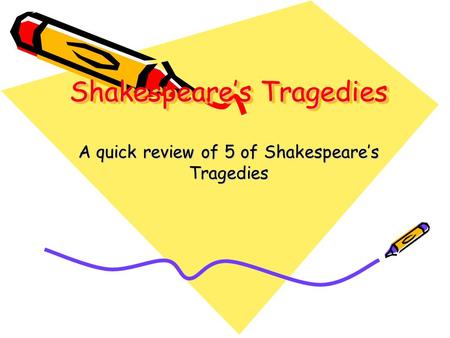 Shakespeare’s Tragedies A quick review of 5 of Shakespeare’s Tragedies.