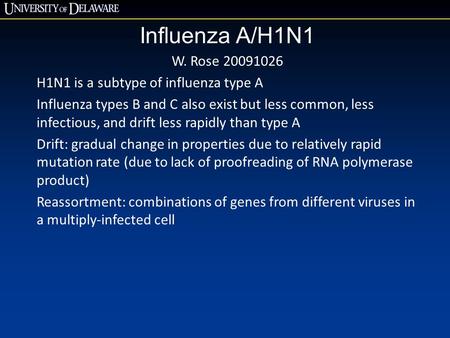 Influenza A/H1N1 W. Rose 20091026 H1N1 is a subtype of influenza type A Influenza types B and C also exist but less common, less infectious, and drift.