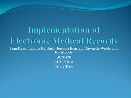 Jean Kean, Lacoya Reliford, Jeronda Beasley, Dawnette Webb, and Joy Moody HCS/320 01/13/2014 Tricia Tran.