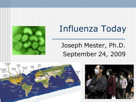 Influenza Today Joseph Mester, Ph.D. September 24, 2009.