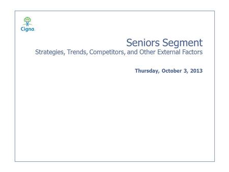 Seniors Segment Strategies, Trends, Competitors, and Other External Factors Thursday, October 3, 2013.