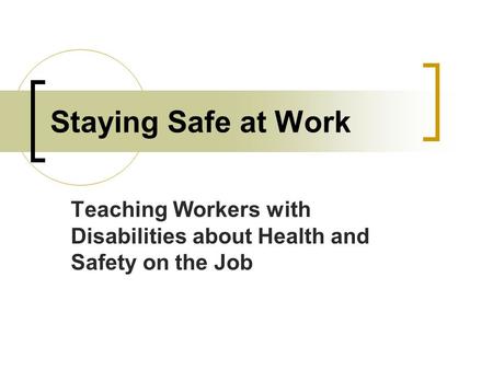 Staying Safe at Work Teaching Workers with Disabilities about Health and Safety on the Job.