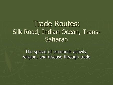 Trade Routes: Silk Road, Indian Ocean, Trans-Saharan