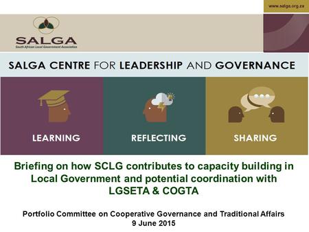 Www.salga.org.za November 2014 Briefing on how SCLG contributes to capacity building in Local Government and potential coordination with LGSETA & COGTA.