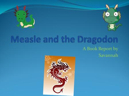 A Book Report by Savannah Characters Measle and the Dragodon have about three main characters. They are Measle, Tinker, and Wrathmonks. Measle is the.