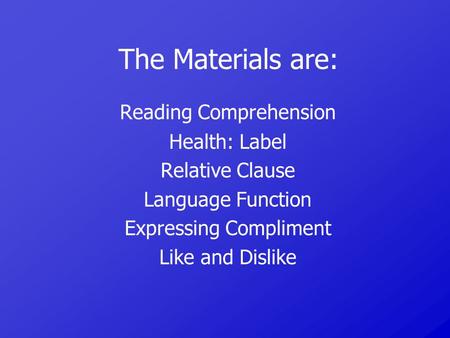 The Materials are: Reading Comprehension Health: Label Relative Clause Language Function Expressing Compliment Like and Dislike.