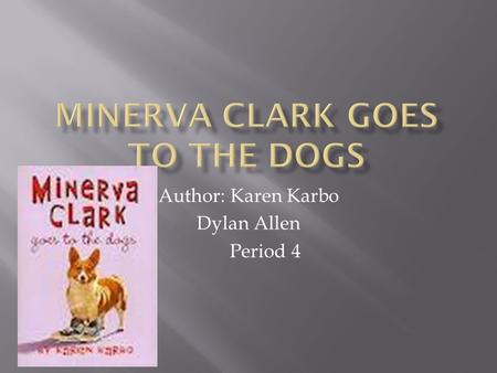 Author: Karen Karbo Dylan Allen Period 4. MINERVA CLARK A 13 YEAR GIRL WHO LIVES WITH HER OLDER BROTHERS BECAUSE HER PARENTS ARE DIVORCED AND IS A NICE.