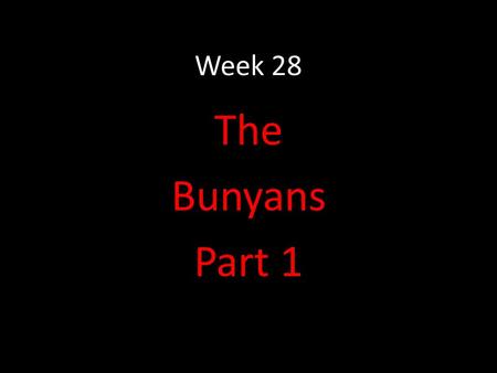 Week 28 The Bunyans Part 1. (Thanks to Clare Pechon, Independence, Lousiana) for voc slides.