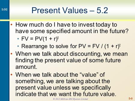 5-0 Present Values – 5.2 How much do I have to invest today to have some specified amount in the future? FV = PV(1 + r) t Rearrange to solve for PV = FV.