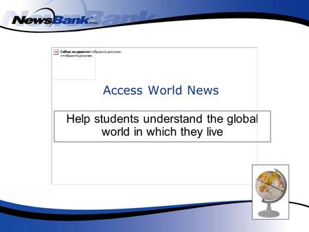 Access World News Help students understand the global world in which they live.