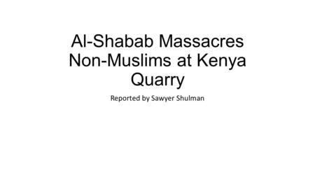 Al-Shabab Massacres Non-Muslims at Kenya Quarry Reported by Sawyer Shulman.