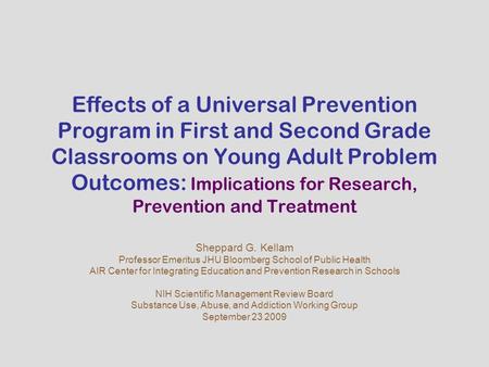 Effects of a Universal Prevention Program in First and Second Grade Classrooms on Young Adult Problem Outcomes: Implications for Research, Prevention and.