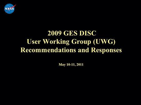 2009 GES DISC User Working Group (UWG) Recommendations and Responses May 10-11, 2011.