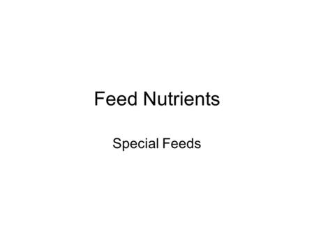 Feed Nutrients Special Feeds. Colostrum First milk given by mammals after birth Contains antibodies Milk Replacers Can’t replace colostrum Higher fat.