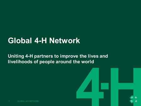 Global 4-H Network Uniting 4-H partners to improve the lives and livelihoods of people around the world 1GLOBAL 4-H NETWORK.