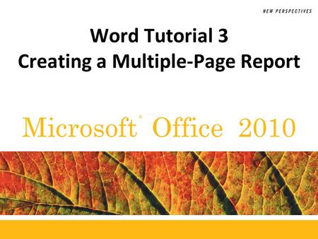 ® Microsoft Office 2010 Word Tutorial 3 Creating a Multiple-Page Report.