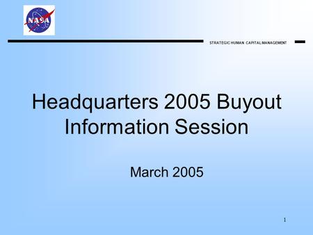 STRATEGIC HUMAN CAPITAL MANAGEMENT 1 Headquarters 2005 Buyout Information Session March 2005.