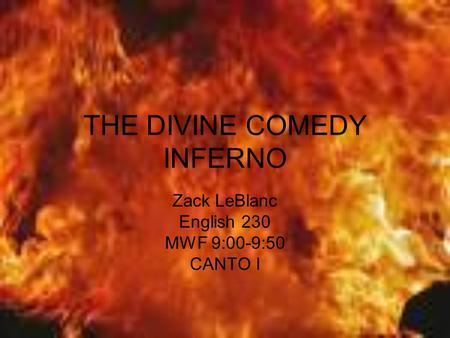 THE DIVINE COMEDY INFERNO Zack LeBlanc English 230 MWF 9:00-9:50 CANTO I.