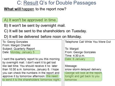 C: Result Q’s for Double Passages What will happen to the report now? A) It won't be approved in time. B) It won't be sent by overnight mail. C) It will.