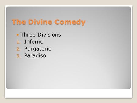 The Divine Comedy Three Divisions 1. Inferno 2. Purgatorio 3. Paradiso.