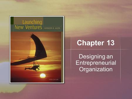 Chapter 13 Designing an Entrepreneurial Organization.