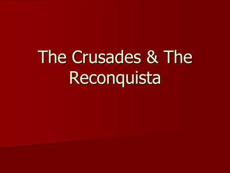 The Crusades & The Reconquista