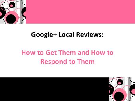 Google+ Local Reviews: How to Get Them and How to Respond to Them.