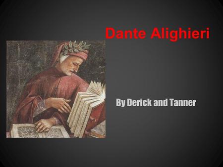 Dante Alighieri By Derick and Tanner. -Born in florence italy -Exact date of birth is unknown but believed to be around 1265 -Not much is known about.