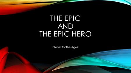 THE EPIC AND THE EPIC HERO Stories for the Ages. THE EPIC Epic poetry has maintained its appeal through the ages. A few of the classic epic poems are: