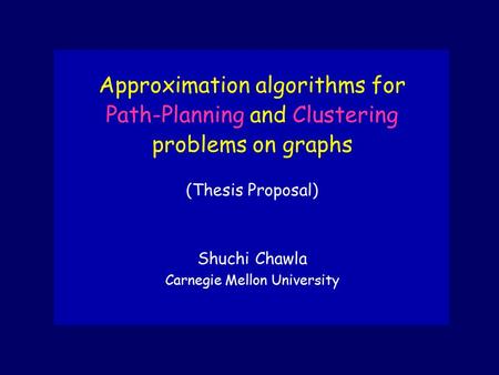 Approximation algorithms for Path-Planning and Clustering problems on graphs (Thesis Proposal) Shuchi Chawla Carnegie Mellon University.