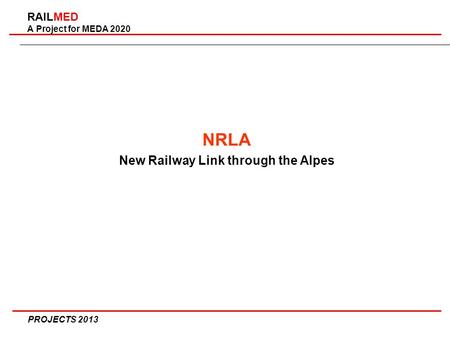 RAILMED A Project for MEDA 2020 NRLA New Railway Link through the Alpes PROJECTS 2013.