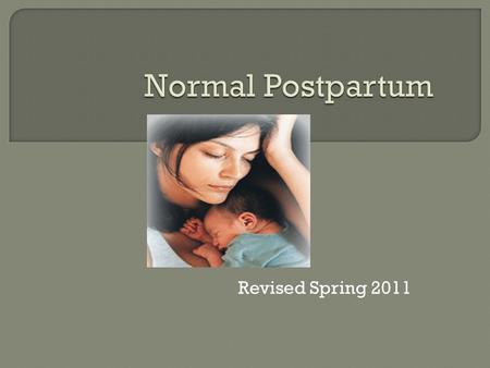 Revised Spring 2011.  It is the period of recovery  It is a complex state of the childbearing experience INVOLUTION  It is a period of INVOLUTION.