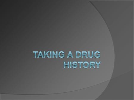 What do we need to know?  Details of drugs and medications  Frequency of administration  Compliance  Side- effects and allergies.