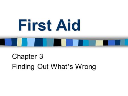 First Aid Chapter 3 Finding Out What ’ s Wrong. Victim Assessment Logical Helps you evaluate 2 parts.