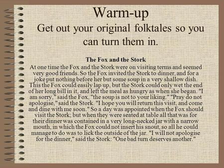 Warm-up Get out your original folktales so you can turn them in. The Fox and the Stork At one time the Fox and the Stork were on visiting terms and seemed.