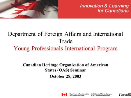 Department of Foreign Affairs and International Trade Young Professionals International Program Canadian Heritage Organization of American States (OAS)