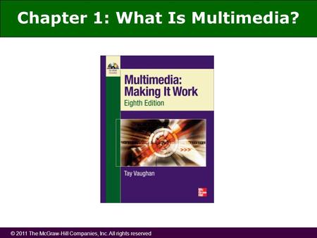 © 2011 The McGraw-Hill Companies, Inc. All rights reserved Chapter 1: What Is Multimedia?