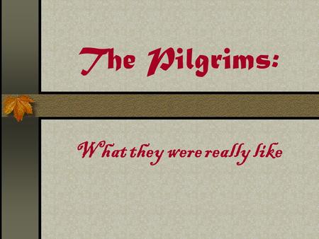 The Pilgrims: What they were really like. True or False The pilgrims wore only black, gray, and white clothing and buckles on their shoes. The pilgrims.