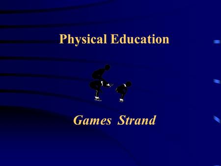 Physical Education Games Strand. Aims and Rationale of the Games Curriculum Through games children will acquire, develop and refine a wide variety of.