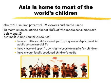 Asia is home to most of the world’s children but most Asian countries do not:  have a fulltime children’s and youth programme department in public or.