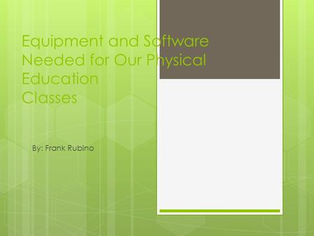 Equipment and Software Needed for Our Physical Education Classes By: Frank Rubino.