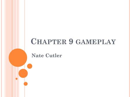 C HAPTER 9 GAMEPLAY Nate Cutler. M AKING GAMES FUN Designer’s primary goal is to entertain, through gameplay Without gameplay entertainment can be fun.