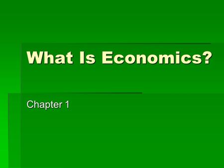 What Is Economics? Chapter 1. Goals & Objectives 1.Fundamental Economic Problem. 2.3 Basic Economic Questions. 3.Relationship among: Value, Utility, Wealth,