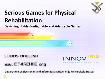 Serious Games for Physical Rehabilitation Designing Highly Configurable and Adaptable Games www..org Department of Electronics and Informatics (ETRO),