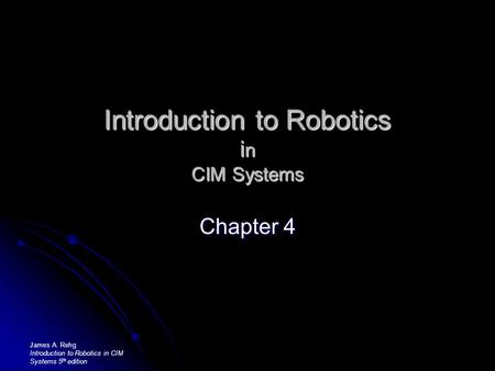 Introduction to Robotics i n CIM Systems Chapter 4 James A. Rehg Introduction to Robotics in CIM Systems 5 th edition.